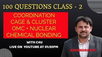 100 QUESTION CLASS - 2 | COORDINATION | CAGE & CLUSTER |OMC  +  NUCLEAR | CHEMICAL BONDING  WITH C4U