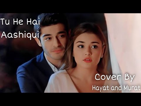 Tu Hi Hai Aashiqui Duet Cover By Hayat and Murat HandeErchel BurakDenizHayMur HayMur Romantic VM