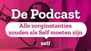 Self De Podcast Alle Zorginstanties Zouden Als Self Moeten Zijn