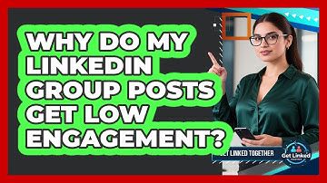 Why Do My LinkedIn Group Posts Get Low Engagement? - Get Linked Together