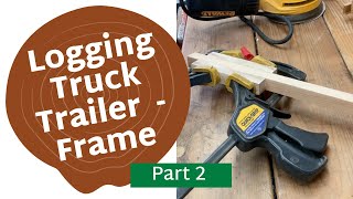 Wooden Model Logging Truck Trailer | Part 2: Making the Frame