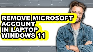 How to Remove Microsoft Account in Laptop Windows 11 (full Guide)