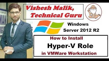 How to Install Hyper-V Role ( Window Server 2012 R2 ) in VMWare Workstation
