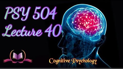 PSY 504 || Lecture 40 || Memory || Cognitive Psychology || Short Lectures || VU Lectures