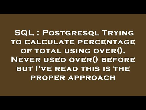 SQL : Postgresql Trying to calculate percentage of total using over(). Never used over() before but