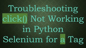 Troubleshooting click() Not Working in Python Selenium for a Tag