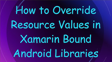 How to Override Resource Values in Xamarin Bound Android Libraries