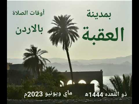 أوقات الصلاة بمدينة العقبة بالأردن وما حولها لشهر ذو القعدة1444ه ايار مايو ويونيو 2023م