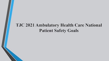 TJC 2021 Ambulatory Health Care National Patient Safety Goals