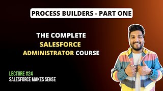 Process Builders - Part One | The Complete Salesforce Administrator Course