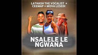 Nsalele Le Ngwana  Original Mix  Lathash The Vocalist X Ceemap U0026 Mova Lesedi 