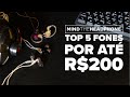 MEUS TOP 5 FONES POR ATÉ R$200