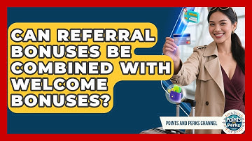 Can Referral Bonuses Be Combined With Welcome Bonuses? | Points and Perks Channel News