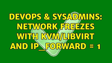 DevOps & SysAdmins: Network freezes with KVM/libvirt and ip_forward = 1 (2 Solutions!!)