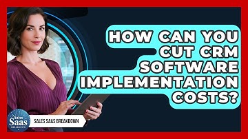 How Can You Cut CRM Software Implementation Costs? - Sales Saas Breakdown