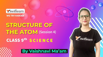 Structure of Atom | Class 9 Science (Chemistry) | Online Classes | Session 5 - Swiflearn
