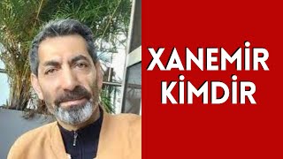 XANEMİR KİMDİR, HAYATI VE HAKKINDA BİLİNMEYENLER