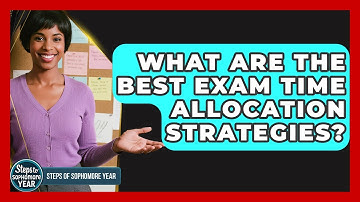 What Are The Best Exam Time Allocation Strategies? - Steps to Sophomore Year