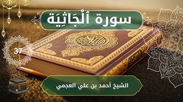 45 Al Jaathiyah   Ahmed bn Ali al Ajmi  الشيخ أحمد بن علي العجمي    سورة  ٱلْجَاثِيَة  كاملة