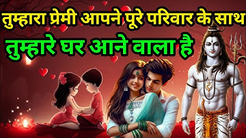 Mahakal sandesh 🌺 तुम्हारा प्रेमी आपने पूरे परिवार के साथ तुम्हारे घर आने वाला है।