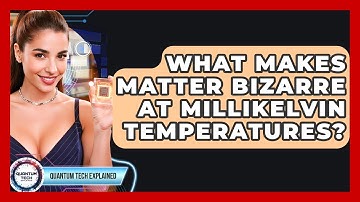 What Makes Matter Bizarre At Millikelvin Temperatures? - Quantum Tech Explained