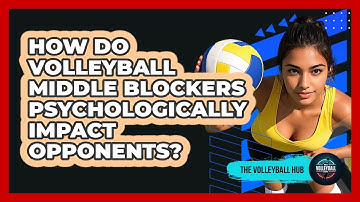 How Do Volleyball Middle Blockers Psychologically Impact Opponents? - The Volleyball Hub