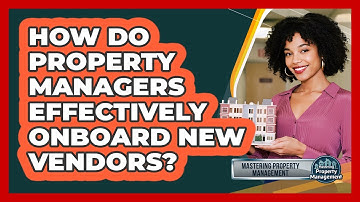 How Do Property Managers Effectively Onboard New Vendors? - Mastering Property Management