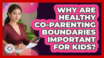 Why Are Healthy Co-Parenting Boundaries Important For Kids?