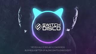 TIËSTO X ALICE DEEJAY X CONOR ROSS - BUSINESS X BETTER OF ALONE (SWITCH DISCO EDIT)
