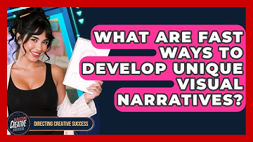 What Are Fast Ways To Develop Unique Visual Narratives? - Directing Creative Success