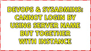 DevOps & SysAdmins: Cannot login by using Server Name but together with instance (4 Solutions!!)