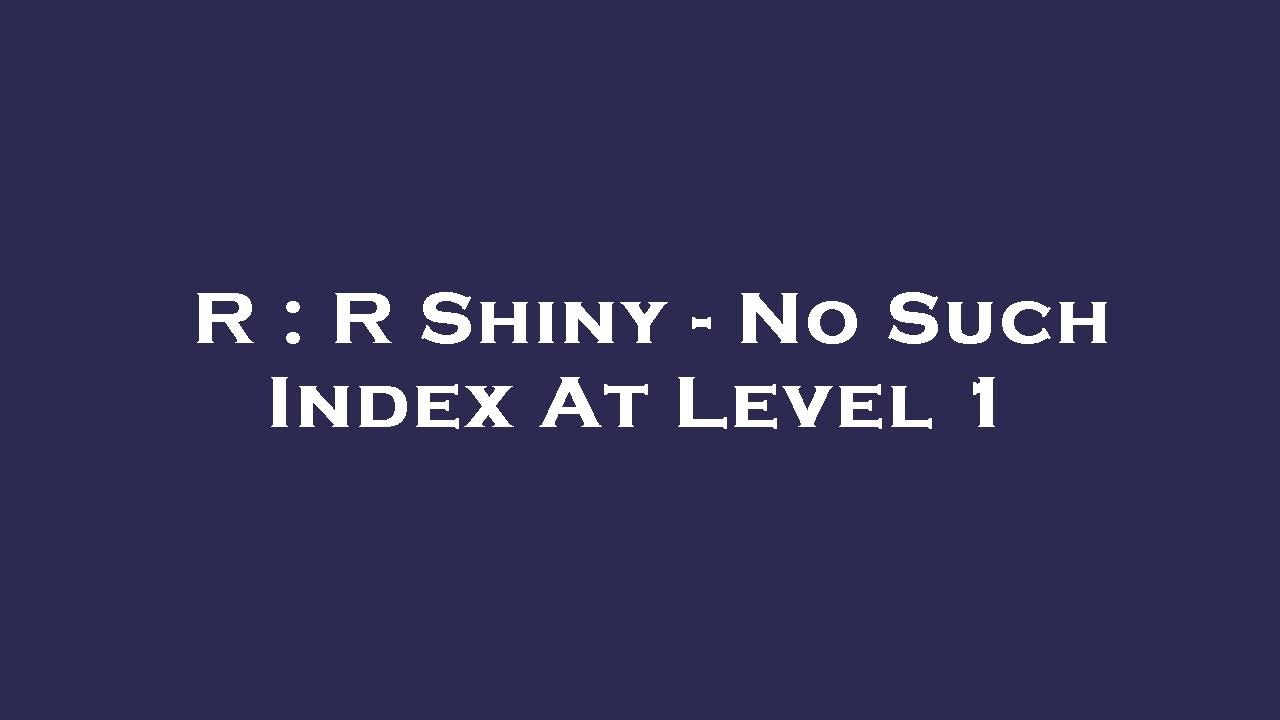R : R Shiny - No Such Index At Level 1