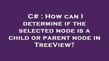 C# : How can I determine if the selected node is a child or parent node in TreeView?