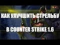 ✅ КАК УЛУЧШИТЬ СТРЕЛЬБУ В COUNTER STRIKE 1.6!