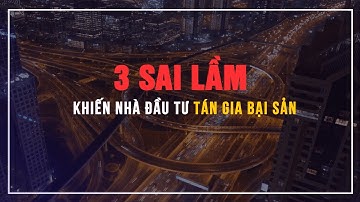 "3 SAI LẦM" Khiến Nhà Đầu Tư "TÁN GIA BẠI SẢN"