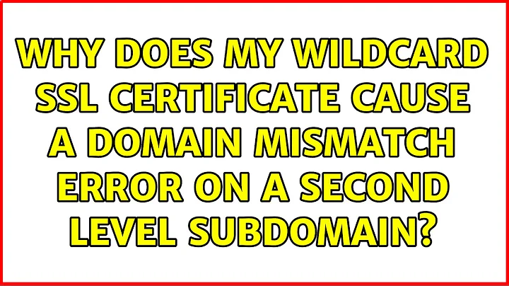 Why does my wildcard SSL certificate cause a domain mismatch error on a second level subdomain?