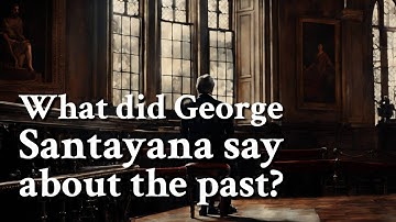 What did George Santayana say about the past? | Philosophy
