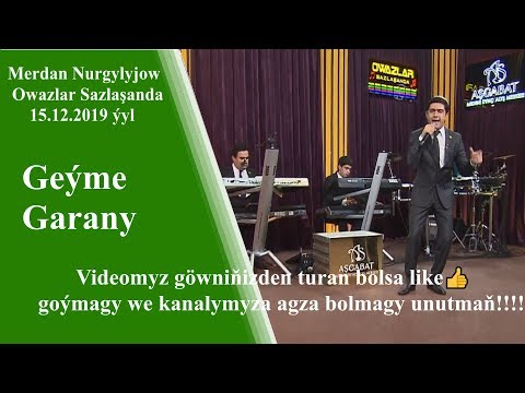 Merdan Nurgylyjow Geýme garany Owazlar sazlaşanda~15.12.2019ý