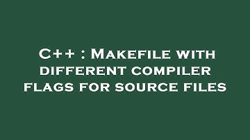 C++ : Makefile with different compiler flags for source files