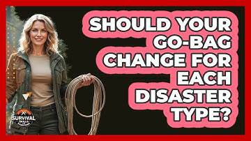 Should Your Go-bag Change For Each Disaster Type? - Survival Skills for Everyone