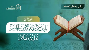 سورة غافر كاملة | ليالي رمضان ١٤٤٦هـ | القارئ نايف الجاسر