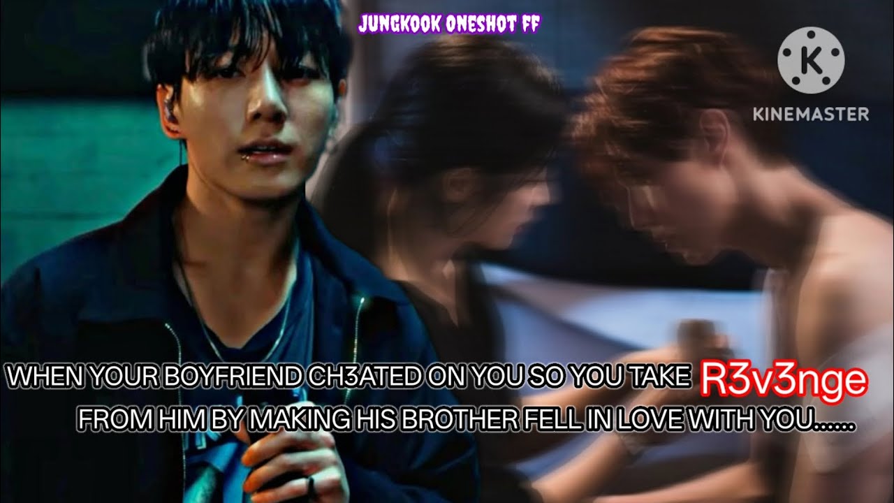 Jk FF [ When Your boyfriend ch3ated on you so you take r3v3nge from him by making his brother.....