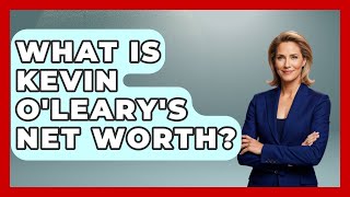 What Is Kevin O'Leary's Net Worth? - The Rich And Famous Files