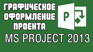 Графическое оформление проекта в MS Project 2013