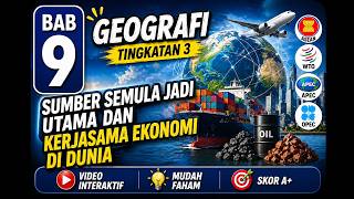 Bab 9 - Sumber Semulajadi Utama  dan Kerjasama Ekonomi di Dunia - Geografi Tingkatan 3
