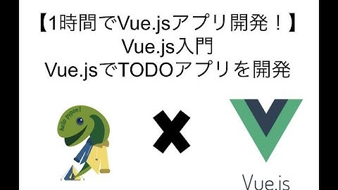 【1時間でVue.jsアプリ開発！】Vue.jsの基礎構文を学習し、TODOアプリを作ってみよう！