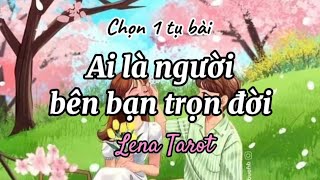 Chọn 1 tụ bài | AI LÀ NGƯỜI BÊN BẠN TRỌN ĐỜI? |  #lenatarot #tarot #tarotreading