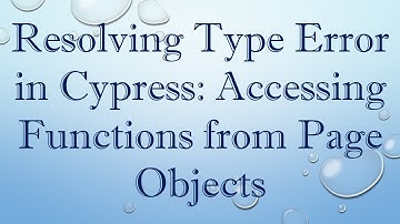 Resolving Type Error in Cypress: Accessing Functions from Page Objects