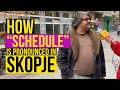 How is "SCHEDULE" Pronounced in Skopje ?!