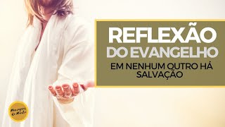 Reflexão do evangelho - Em nenhum outro há salvação